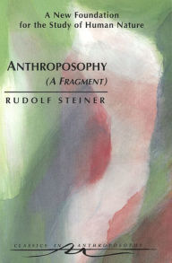 Title: Anthroposophy (A Fragment): A New Foundation for the Study of Human Nature, Author: Rudolf Steiner