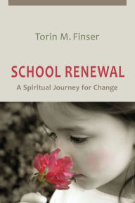 Title: School Renewal: A Spiritual Journey for Change, Author: Torin M. Finser