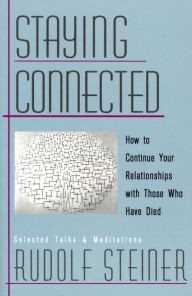 Title: Staying Connected: How to Continue Your Relationships with Those Who Have Died, Author: Rudolf Steiner