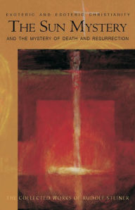 Title: The Sun Mystery and the Mystery of Death and Resurrection: Exoteric and Esoteric Christianity, 12 lectures, various cities, March 21-June 11, 1922 (CW 211), Author: Rudolf Steiner