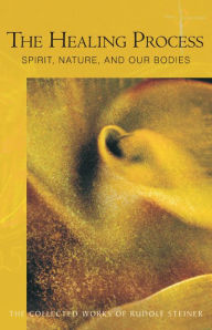 Title: The Healing Process: Spirit, Nature & Our Bodies, 11 lectures, Aug. 28, 1923-Aug. 29, 1924 (CW 319), Author: Rudolf Steiner
