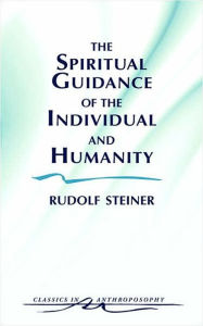 Title: The Spiritual Guidance of the Individual and Humanity: Some Results of Spiritual-Scientific Research into Human History and Development, Author: Rudolf Steiner