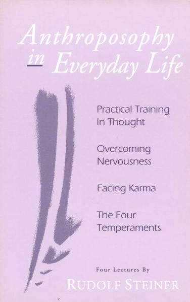 Anthroposophy in Everyday Life: Practical Training in Thought, Overcoming Nervousness, Facing Karma, The Four Temperaments
