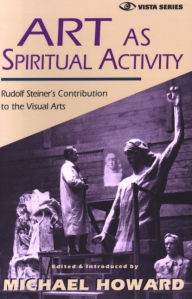 Title: Art as Spiritual Activity: Rudolf Steiner's Contribution to the Visual Arts, Author: Rudolf Steiner