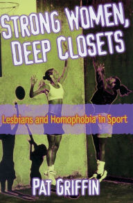 Title: Strong Women, Deep Closets: Lesbians and Homophobia in Sport, Author: Pat Griffin