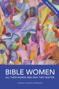 Title: Bible Women: All Their Words and Why They Matter, Author: Lindsay Hardin Freeman