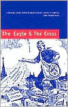 Title: The Eagle and the Cross: A History of the Polish Roman Catholic Union of America, 1873-2000 / Edition 1, Author: John Radzilowski