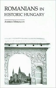 Title: Romanians in Historic Hungary, Author: Ambrus Miskolczy