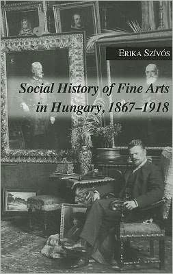 Social History of Fine Arts in Hungary, 1867--1918