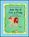 Title: Ask Me If I'm a Frog, Author: Ann Milton