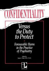 Title: Confidentiality Versus the Duty to Protect: Foreseeable Harm in the Practice of Psychiatry, Author: James C. Beck MD PhD