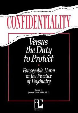 Confidentiality Versus the Duty to Protect: Foreseeable Harm in the Practice of Psychiatry