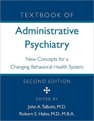 Title: Textbook of Administrative Psychiatry: New Concepts for a Changing Behavioral Health System / Edition 2, Author: John A. Talbott MD