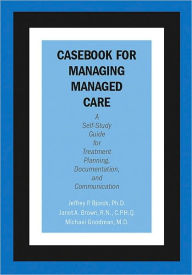 Title: Casebook for Managing Managed Care: A Self-Study Guide for Treatment Planning, Documentation, and Communication / Edition 1, Author: Jeffrey P. Bjorck PhD