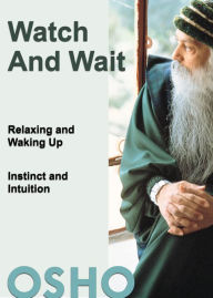 Title: Watch and Wait: relaxing and waking up - instinct and intuition, Author: Osho