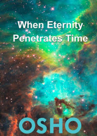 Title: When Eternity Penetrates Time, Author: Osho