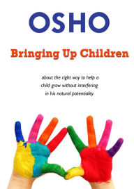 Title: Bringing Up Children: about the right way to help a child grow without interfering in his natural potentiality, Author: Osho