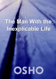 Title: The Man with the Inexplicable Life, Author: Osho