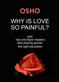 Title: Why Is Love So Painful?: and: real and false masters - stop playing games - the right education, Author: Osho