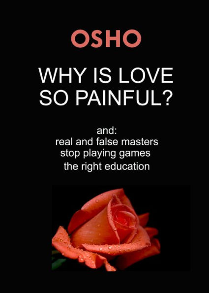 Why Is Love So Painful?: and: real and false masters - stop playing games - the right education