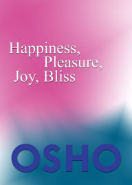 Title: Happiness, Pleasure, Joy, Bliss, Author: Osho