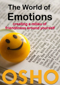 Title: The World of Emotions: creating a milieu of friendliness around yourself, Author: Osho