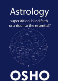 Title: Astrology: Superstition, Blind Faith or a Door to the Essential?, Author: Osho