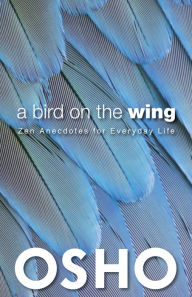 Title: A Bird on the Wing: Zen Anecdotes for Everyday Life, Author: Osho