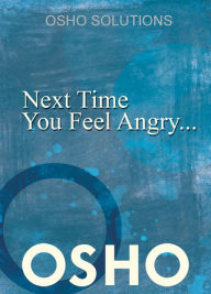 Title: Next Time You Feel Angry..., Author: Osho