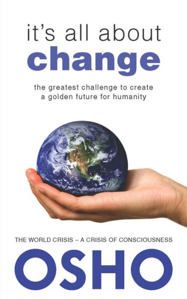 It's All About Change: The Greatest Challenge to Create a Golden Future for Humanity