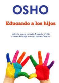 Title: Educando a los hijos: sobre la manera correcta de ayudar al niño a crecer sin interferer con su potencial natural, Author: Osho