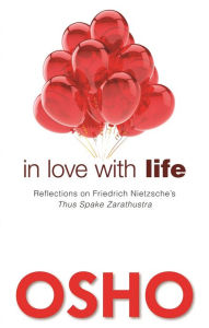 Title: In Love with Life: Reflections on Friedrich Nietzsche's Thus Spake Zarathustra, Author: Osho