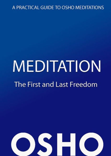 Meditation: The First and Last Freedom: A Practical Guide to Osho Meditations