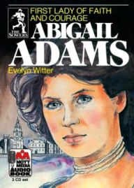 Title: Abigail Adams: First Lady of Faith and Courage, Author: Evelyn Witter