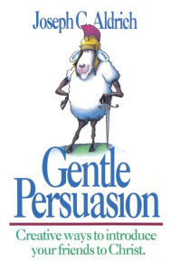 Title: Gentle Persuasion: Creative Ways to Introduce Your Friends to Christ, Author: Joe Aldrich