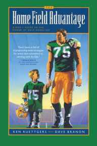 Title: The Home Field Advantage: A Dad's Guide to the Power of Role Modeling, Author: Ken Ruettgers