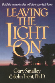 Title: Leaving the Light On: Build the Memories that Will Draw Your Kids Home, Author: Gary Smalley