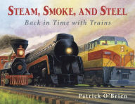 Title: Steam, Smoke, and Steel: Back in Time with Trains, Author: Patrick O'Brien