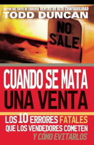 Title: Cuando se mata una venta: Los 10 errores fatales que los vendedores cometen y cómo evitarlos, Author: Todd Duncan