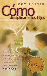 Title: Cómo disciplinar a tus hijos, Author: Roy Lessin