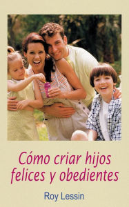 Title: Como criar hijos felices y obedientes, Author: Roy Lessin