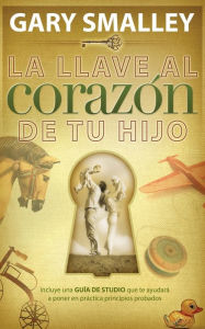 Title: La llave al corazon de tu hijo, Author: Gary Smalley