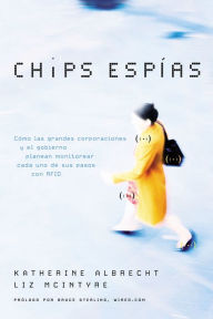 Title: Chips espias: Como las grandes corporaciones y el gobierno planean monitorear cada uno de sus pasos con RFID, Author: Katherine Albrecht