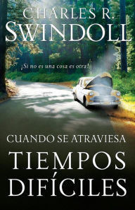 Title: Cuando se atraviesa tiempos difíciles: ¡Si no es una cosa es otra!, Author: Charles R. Swindoll