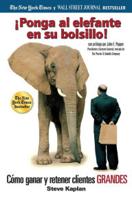 Title: !Ponga al elefante en su bolsillo!: Como ganar y retener clientes GRANDES, Author: Steve Kaplan