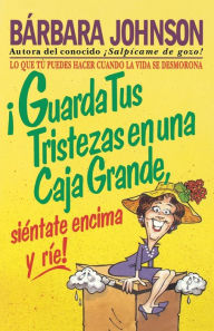 Title: !Guarda tus tristezas en una caja grande, sientate encima y rie!, Author: Barbara Johnson