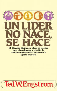 Title: Un líder no nace, se hace, Author: Ted Engstrom