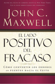 Title: El lado positivo del fracaso: Cómo convertir los errores en puentes hacia el éxito, Author: John C. Maxwell