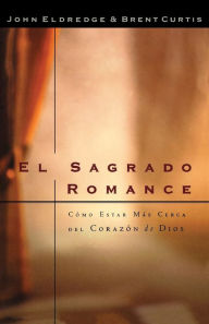 Title: El sagrado romance: Vivamos mas cerca de Dios, Author: Brent Curtis