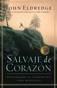 Title: Salvaje de corazon: Descubramos el secreto del alma masculina (Wild at Heart), Author: John Eldredge